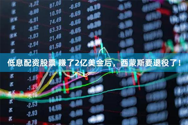 低息配资股票 赚了2亿美金后，西蒙斯要退役了！