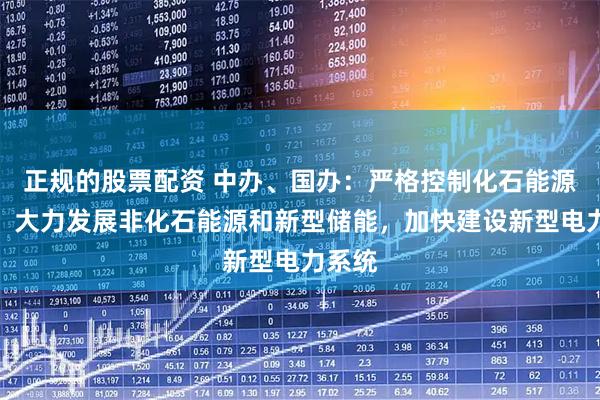 正规的股票配资 中办、国办：严格控制化石能源消费，大力发展非化石能源和新型储能，加快建设新型电力系统